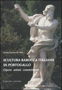 Scultura barocca italiana in Portogallo. Opere artisti committenti. Ediz. illustrata - Teresa Leonor M. Vale - Libro Gangemi Editore 2010, Arti visive, architettura e urbanistica | Libraccio.it
