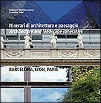 Itinerari di architettura e paesaggio-Architecture and landscape itineraries. Barcellona, Lyon, Paris. Ediz. bilingue  - Libro Gangemi Editore 2010, Architettura, urbanistica, ambiente | Libraccio.it