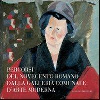 Percorsi del Novecento romano dalla Galleria Comunale d'Arte Moderna. Ediz. illustrata  - Libro Gangemi Editore 2010, Arti visive, architettura e urbanistica | Libraccio.it