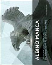Albino Manca. L'officina di uno scultore dal mito di Roma al sogno americano. Ediz. italiana e inglese