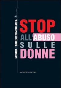 Stop all'abuso sulle donne  - Libro Gangemi Editore 2010, Arti visive, architettura e urbanistica | Libraccio.it