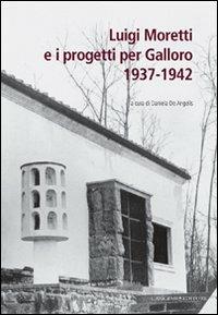 Luigi Moretti e i progetti per Galloro. 1937-1942  - Libro Gangemi Editore 2010, Arti visive, architettura e urbanistica | Libraccio.it