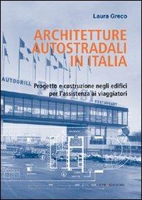 Architetture autostradali in Italia. Progetto e costruzione negli edifici per l'assistenza ai viaggiatori - Laura Greco - Libro Gangemi Editore 2010, Arti visive, architettura e urbanistica | Libraccio.it