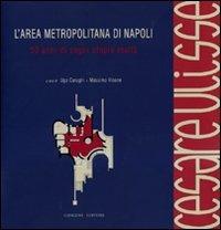 L'area metropolitana di Napoli. 50 anni di sogni utopie realtà. Cesare Ulisse. Catalogo della mostra (4 giugno-4 luglio 2010). Ediz. illustrata  - Libro Gangemi Editore 2010, Arti visive, architettura e urbanistica | Libraccio.it