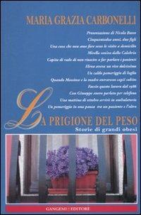 La prigione del peso. Storie di grandi obesi - Maria Grazia Carbonelli - Libro Gangemi Editore 2010, Opere varie | Libraccio.it