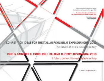 Idee in gara per il padiglione italiano all'Expo Shanghai 2010. Il futuro delle città veste made in Italy. Ediz. italiana e inglese  - Libro Gangemi Editore 2011, Arti visive, architettura e urbanistica | Libraccio.it