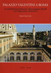 Palazzo Valentini a Roma. La committenza Zambeccari, Boncompagni, Bonelli tra Cinquecento e Settecento. Ediz. illustrata