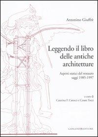 Leggendo il libro delle antiche architetture. Aspetti statici del restauro. Saggi 1985-1997. Ediz. illustrata - Antonino Giuffè - Libro Gangemi Editore 2011, Arti visive, architettura e urbanistica | Libraccio.it