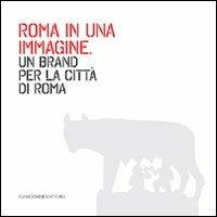 Roma in una immagine. Un brand per la città di Roma. Ediz. illustrata  - Libro Gangemi Editore 2013, Arti visive, architettura e urbanistica | Libraccio.it