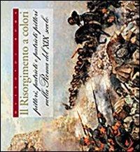 Il Risorgimento a colori. Pittori, patrioti e patrioti pittori nella Roma del XIX secolo. Ediz. illustrata  - Libro Gangemi Editore 2010, Arti visive, architettura e urbanistica | Libraccio.it