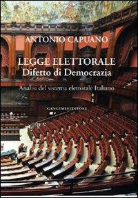 Legge elettorale. Difetto di democrazia. Analisi del sistema elettorale italiano - Antonio Capuano - Libro Gangemi Editore 2010, Opere varie | Libraccio.it