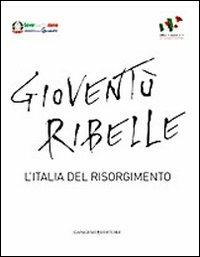 Gioventù ribelle. L'Italia del Risorgimento  - Libro Gangemi Editore 2010, Opere varie | Libraccio.it