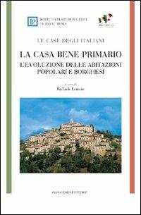 La casa bene primario. Le case degli italiani. L'evoluzione delle abitazioni popolari e borghesi  - Libro Gangemi Editore 2011, Arti visive, architettura e urbanistica | Libraccio.it