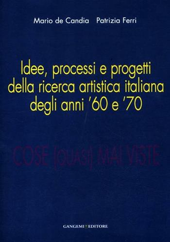 Cose (quasi) mai viste. Idee, processi e progetti della ricerca artistica italiana degli anni '60 e '70. Ediz. illustrata - Patrizia Ferri - Libro Gangemi Editore 2012, Arti visive, architettura e urbanistica | Libraccio.it