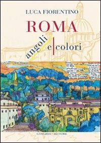 Roma. Angoli e colori - Luca Fiorentino - Libro Gangemi Editore 2011, Arti visive, architettura e urbanistica | Libraccio.it