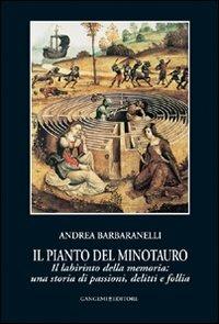 Il pianto del Minotauro. Il labirinto della memoria: una storia di passioni, delitti e follia - Andrea Barbaranelli - Libro Gangemi Editore 2011, Opere varie | Libraccio.it