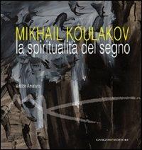 Mikhail Koulakov. La spiritualità del segno. Ediz. illustrata - Matilde Amaturo - Libro Gangemi Editore 2011, Arti visive, architettura e urbanistica | Libraccio.it