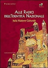 Alle radici dell'identità nazionale. Italia nazione culturale. Ediz. illustrata  - Libro Gangemi Editore 2011, Arti visive, architettura e urbanistica | Libraccio.it