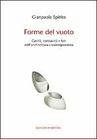 Forme del vuoto. Cavità, concavità e fori nell'architettura contemporanea - Gianpaola Spirito - Libro Gangemi Editore 2011, Arti visive, architettura e urbanistica | Libraccio.it