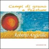 Campi di grano a Paestum. Roberto Angiolillo. Ediz. illustrata