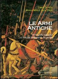Le armi antiche. Bibliografia ragionata nel Servizio Bibliotecario Nazionale - Carlo De Vita, Marco Merlo, Luca Tosin - Libro Gangemi Editore 2011, Arti visive, architettura e urbanistica | Libraccio.it