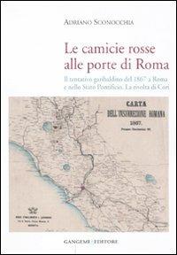 Le camicie rosse alle porte di Roma. Il tentativo garibaldino del 1867 a Roma e nello Stato Pontificio. La rivolta dei cori - Adriano Sconocchia - Libro Gangemi Editore 2011 | Libraccio.it