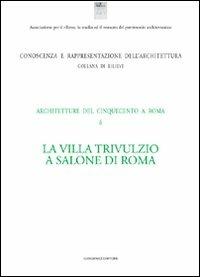 La villa Trivulzio a Salone di Roma. Architetture del Cinquecento a Roma. Ediz. illustrata  - Libro Gangemi Editore 2012, Arti visive, architettura e urbanistica | Libraccio.it