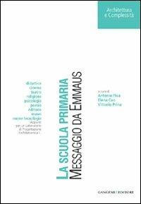 La scuola primaria. Messaggio di Emmaus - Antonio Piva, Elena Cao, Vittorio Prina - Libro Gangemi Editore 2011, Arti visive, architettura e urbanistica | Libraccio.it