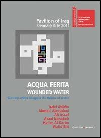 Acqua ferita. Wounded water. Six Iraqi artists interpret the theme of water. Ediz. illustrata  - Libro Gangemi Editore 2012, Arti visive, architettura e urbanistica | Libraccio.it