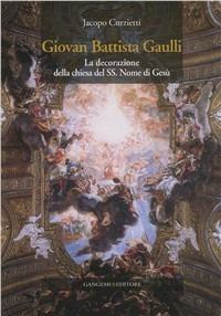 Giovan Battista Gaulli. La decorazione della Chiesa del SS. Nome di Gesù. Ediz. illustrata - Jacopo Curzietti - Libro Gangemi Editore 2011, Arti visive, architettura e urbanistica | Libraccio.it