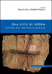Una città di 500 km. Letture del territorio padano - Roberto Busi, Michele Pezzagno - Libro Gangemi Editore 2011, Arti visive, architettura e urbanistica | Libraccio.it