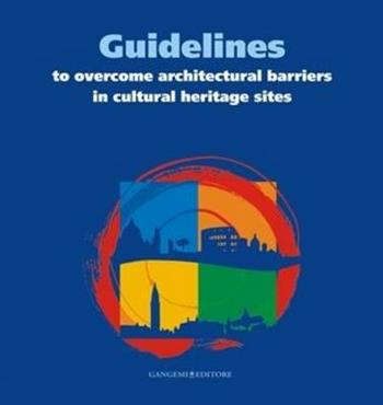 Guidelines to overcome architectural barriers in cultural heritage sites. Ediz. italiana e inglese  - Libro Gangemi Editore 2012, Arti visive, architettura e urbanistica | Libraccio.it