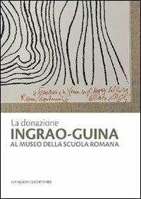 La donazione Ingrao-Guina al Museo della Scuola Romana. Ediz. illustrata  - Libro Gangemi Editore 2011, Arti visive, architettura e urbanistica | Libraccio.it