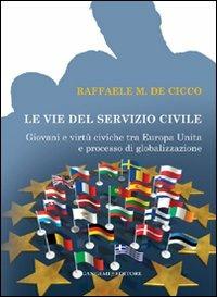 Le vie del servizio civile. Giovani e virtù civiche tra Europa unita e processo di globalizzazione - Raffaele De Cicco - Libro Gangemi Editore 2011, Opere varie | Libraccio.it