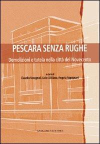 Pescara senza rughe. Demolizioni e tutela nella città del Novecento - Claudio Varagnoli, Licio Di Biase, Angela Appignani - Libro Gangemi Editore 2011, Arti visive, architettura e urbanistica | Libraccio.it