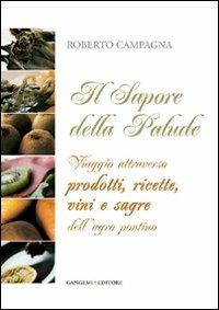 Il sapore della palude. Viaggio attraverso prodotti, ricette, vini e sagre dell'Agro Pontino - Roberto Campagna - Libro Gangemi Editore 2012, Opere varie | Libraccio.it
