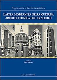 L' altra modernità nella cultura architettonica del XX secolo. Progetto e città nell'architettura italiana  - Libro Gangemi Editore 2012, Arti visive, architettura e urbanistica | Libraccio.it