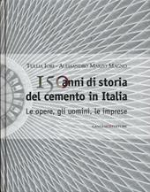 150 anni di storia del cemento in Italia. Le opere, gli uomini, le imprese. Ediz. illustrata