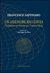 Un assessore racconta. Dal passato una lezione per il nostro futuro - Francesco Saponaro - Libro Gangemi Editore 2012, Opere varie | Libraccio.it
