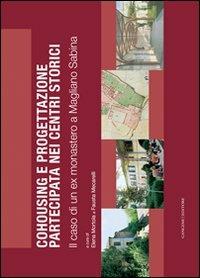 Cohousing e progettazione partecipata nei centri storici. Il caso di un ex monastero a Magliano Sabina  - Libro Gangemi Editore 2012, Arti visive, architettura e urbanistica | Libraccio.it