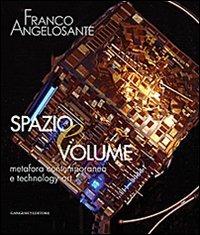 Franco Angelosante. Spazio e volume. Metafora contemporanea e technology art. Catalogo della mostra. Ediz. illustrata  - Libro Gangemi Editore 2011, Arti visive, architettura e urbanistica | Libraccio.it