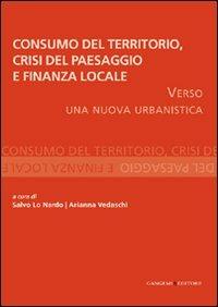 Consumo del territorio, crisi del paesaggio e finanza locale. Verso una nuova urbanistica - Arianna Vedaschi - Libro Gangemi Editore 2012, Arti visive, architettura e urbanistica | Libraccio.it