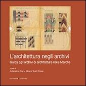 L' architettura negli archivi. Guida agli archivi di architettura nelle Marche