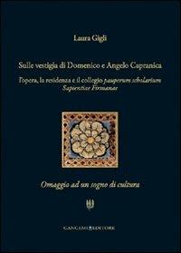Sulle vestigia di Domenico e Angelo Capranica. L'opera, la residenza e il collegio pauperum scholarium sapientiae firmanae. Omaggio ad un sogno di cultura - Laura Gigli - Libro Gangemi Editore 2013, Arti visive, architettura e urbanistica | Libraccio.it
