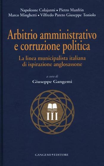 Arbitrio amministrativo e corruzione politica. La linea municipalista italiana di ispirazione anglosassone  - Libro Gangemi Editore 2012, Nuovo millennio | Libraccio.it