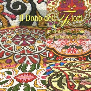 Il dono del fiori. Creatività e tradizione nelle infiorate del Lazio. Ediz. illustrata  - Libro Gangemi Editore 2012, Arti visive, architettura e urbanistica | Libraccio.it