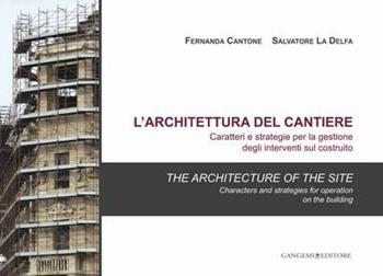 L' architettura del cantiere. Caratteri e strategie per la gestione degli interventi sul costruito. Ediz. italiana e inglese - Salvatore La Delfa, Fernanda Cantone - Libro Gangemi Editore 2012, Progettazione e costruzione sostenibile | Libraccio.it