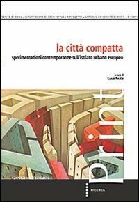 La città compatta. Sperimentazioni contemporanee sull'isolato urbano europeo  - Libro Gangemi Editore 2012, Arti visive, archeologia, urbanistica | Libraccio.it