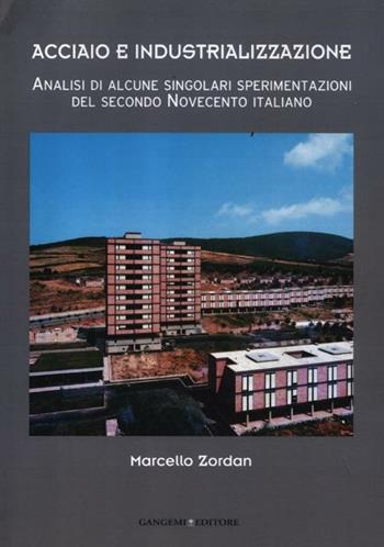 Acciaio e industrializzazione. Analisi di alcune singolari sperimentazioni del secondo Novecento italiano - Marcello Zordan - Libro Gangemi Editore 2012, Arti visive, architettura e urbanistica | Libraccio.it
