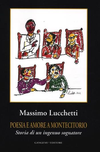 Poesia e amore a Montecitorio. Storia di un ingenuo sognatore - Massimo Lucchetti - Libro Gangemi Editore 2012, Le storie della storia | Libraccio.it